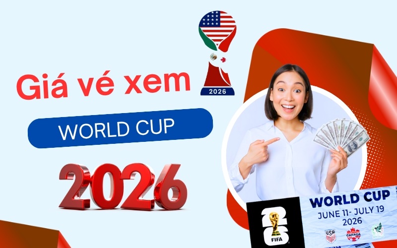 Giá vé xem World Cup 2026 giá bao nhiêu?